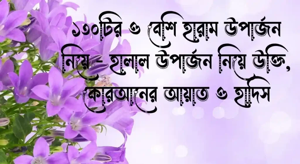 ১৩০টির ও বেশি হারাম উপার্জন নিয়ে - হালাল উপার্জন নিয়ে উক্তি, কোরআনের আয়াত ও হাদিস