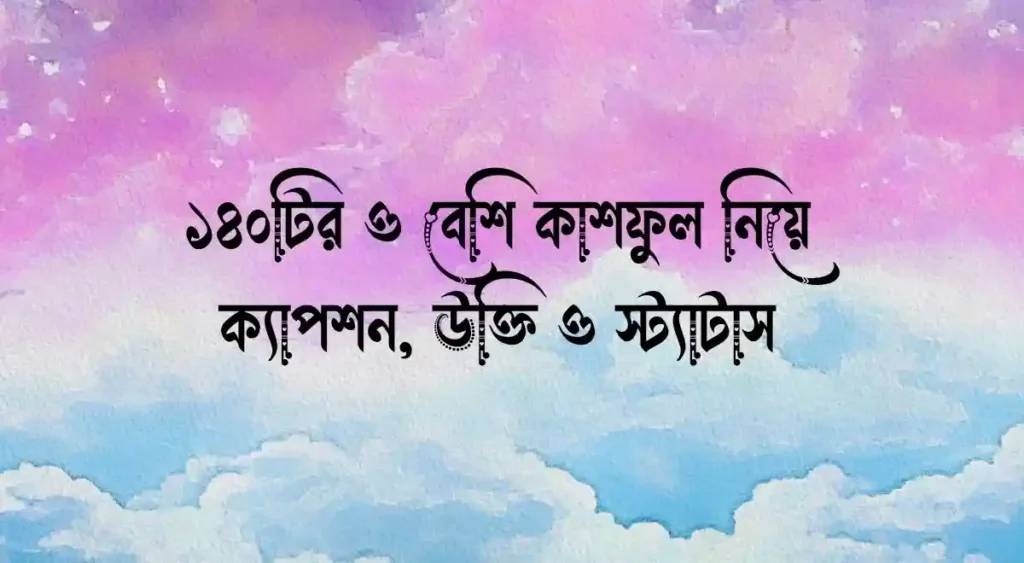 ১৪০টির ও বেশি কাশফুল নিয়ে ক্যাপশন, উক্তি ও স্ট্যাটাস