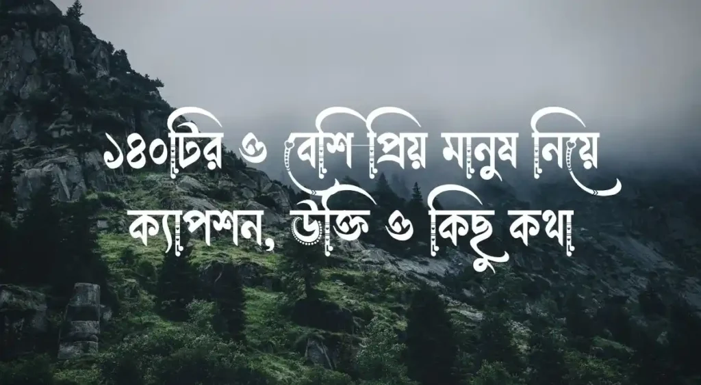 ১৪০টির ও বেশি প্রিয় মানুষ নিয়ে ক্যাপশন, উক্তি ও কিছু কথা