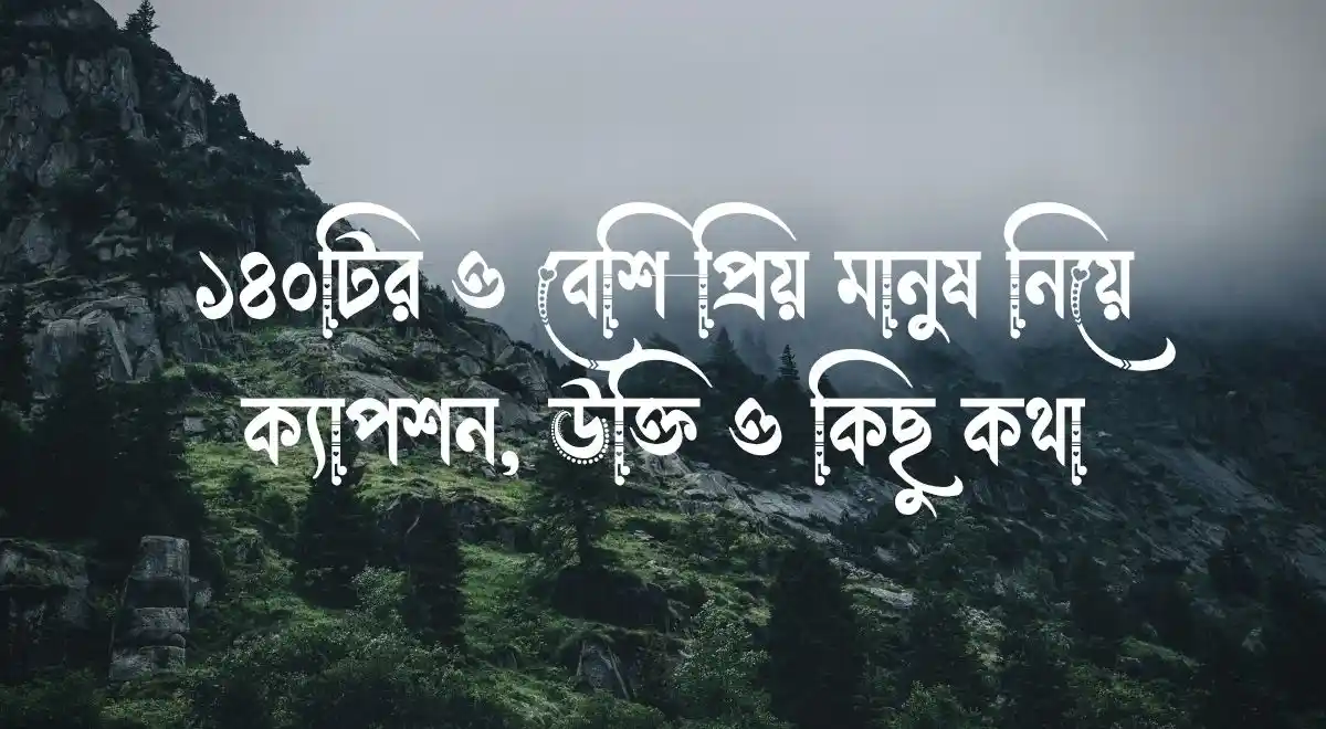 ১৪০টির ও বেশি প্রিয় মানুষ নিয়ে ক্যাপশন, উক্তি ও কিছু কথা