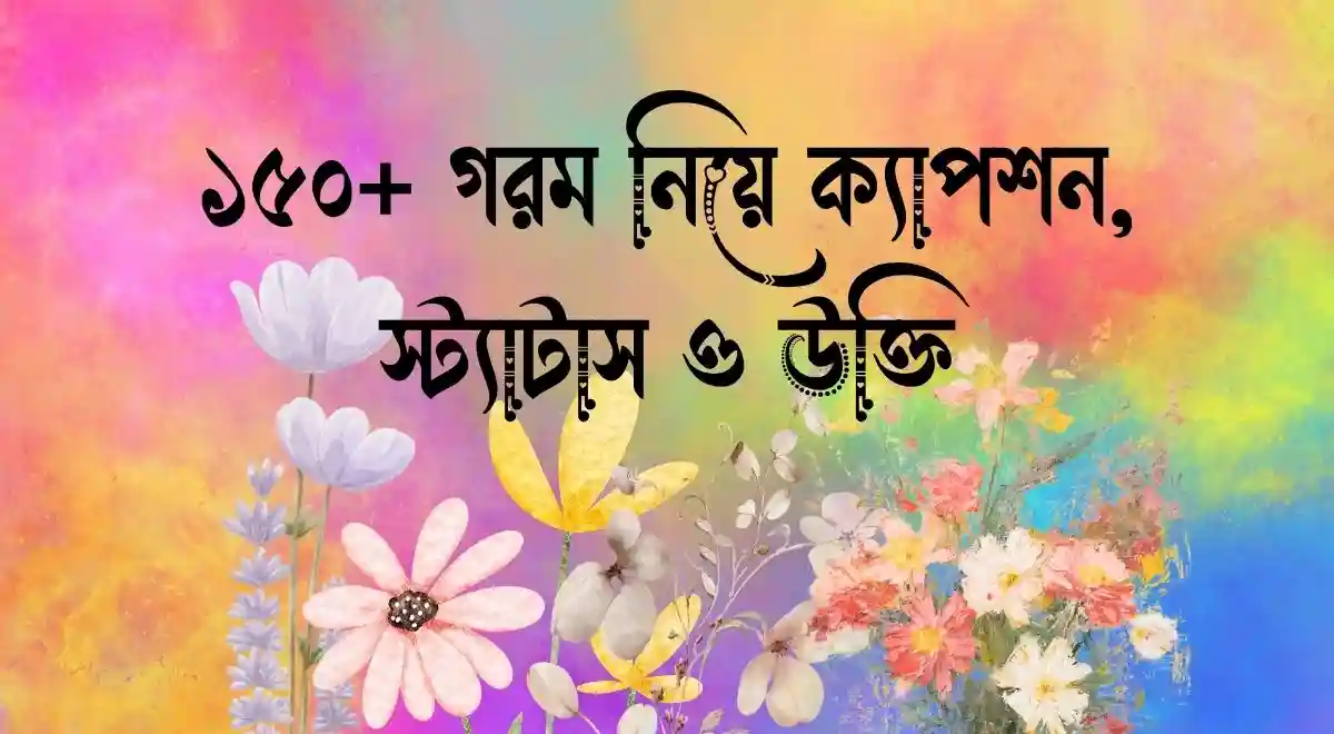 ১৫০+ গরম নিয়ে ক্যাপশন, স্ট্যাটাস ও উক্তি