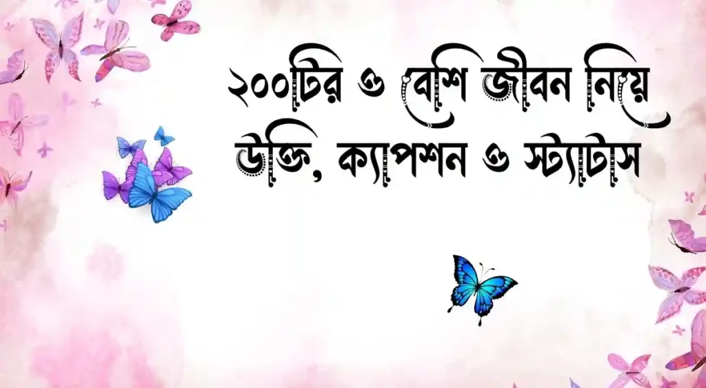 ২০০টির ও বেশি জীবন নিয়ে উক্তি, ক্যাপশন ও স্ট্যাটাস