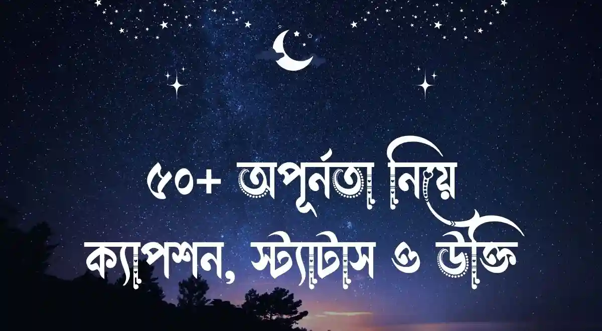 ৫০+ অপূর্নতা নিয়ে ক্যাপশন, স্ট্যাটাস ও উক্তি