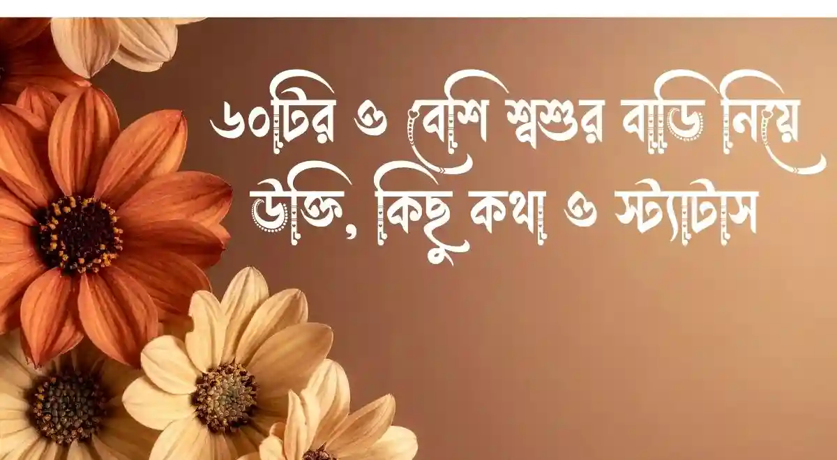 ৬০টির ও বেশি শ্বশুর বাড়ি নিয়ে উক্তি, কিছু কথা ও স্ট্যাটাস