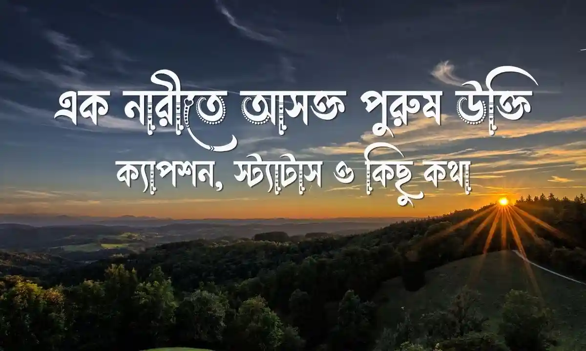 এক নারীতে আসক্ত পুরুষ উক্তি, ক্যাপশন, স্ট্যাটাস ও কিছু কথা