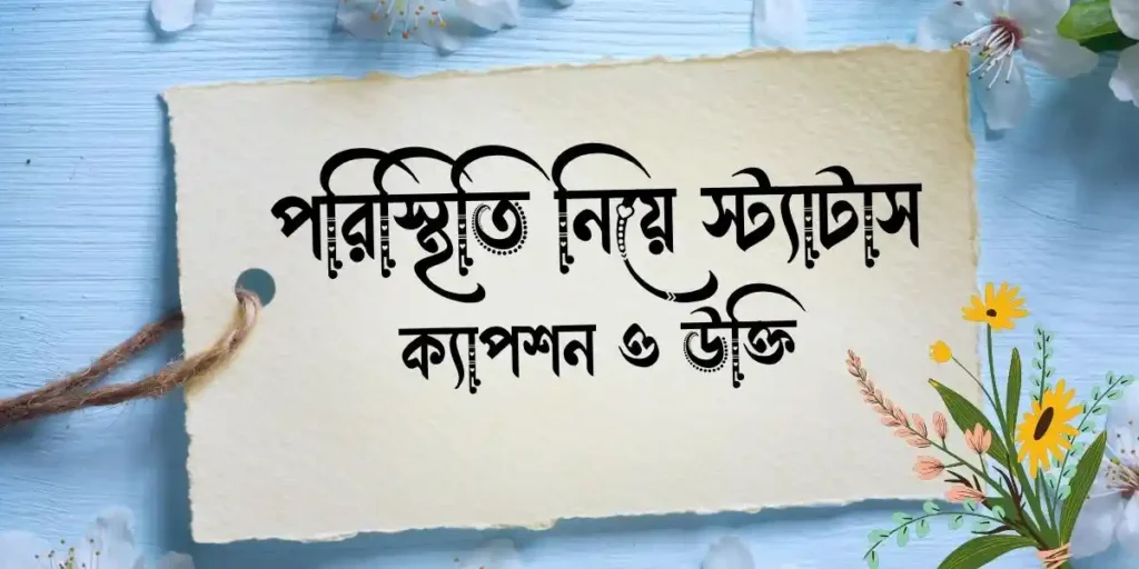 পরিস্থিতি নিয়ে স্ট্যাটাস, ক্যাপশন ও উক্তি