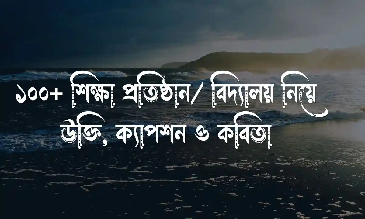 ১০০+ শিক্ষা প্রতিষ্ঠান বিদ্যালয় নিয়ে উক্তি, ক্যাপশন ও কবিতা